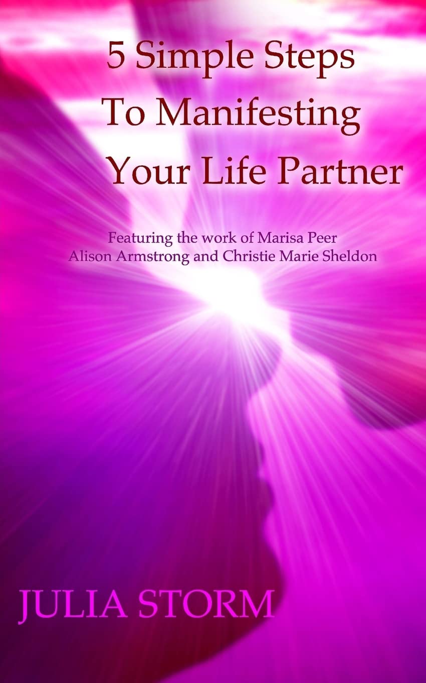 5 Simple Steps To Manifesting Your Life Partner: Featuring the work of Marisa Peer Alison Armsrong and Christie Marie Sheldon Partnership & Love