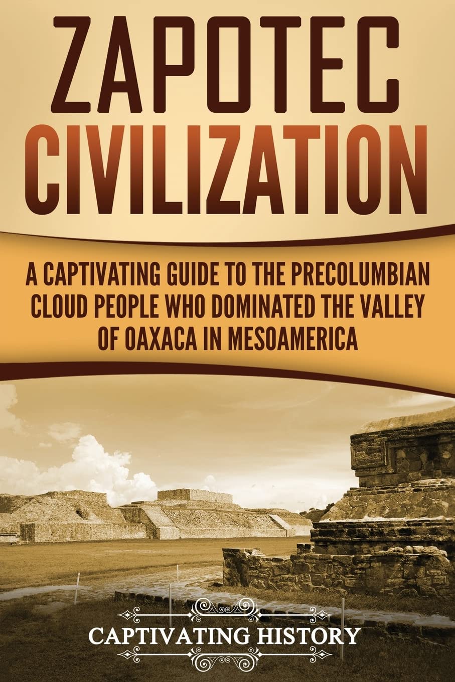 Zapotec Civilization: A Captivating Guide to the Pre-Columbian Cloud People Who Dominated the Valley of Oaxaca in Mesoamerica (Mesoamerican Civilizations) Education & Training