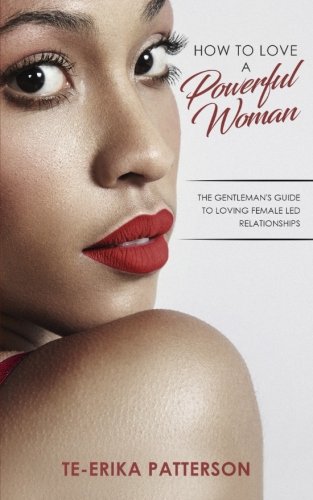 How to Love a Powerful Woman: The Gentleman's Guide to Loving Female Led Relationships (Loving Female Led Relationships - Book Series, Band 2) Partnership & Love