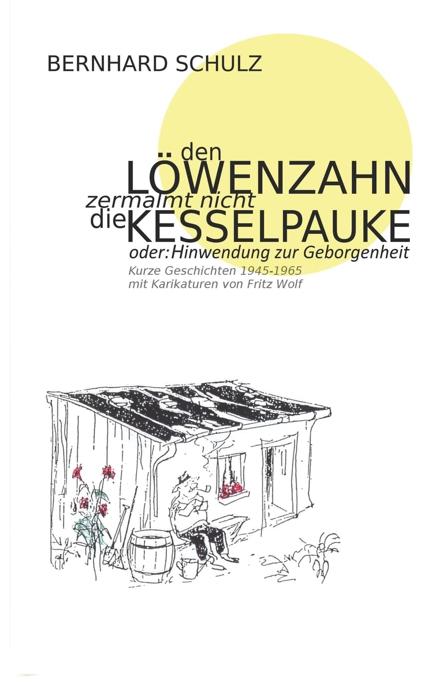 Den Löwenzahn zermalmt nicht die Kesselpauke oder Hinwendung zur Geborgenheit: 200 kurze Geschichten der Jahre 1945 - 1965 Eine Anthologie in vier Jahreszeiten Contemporary literature