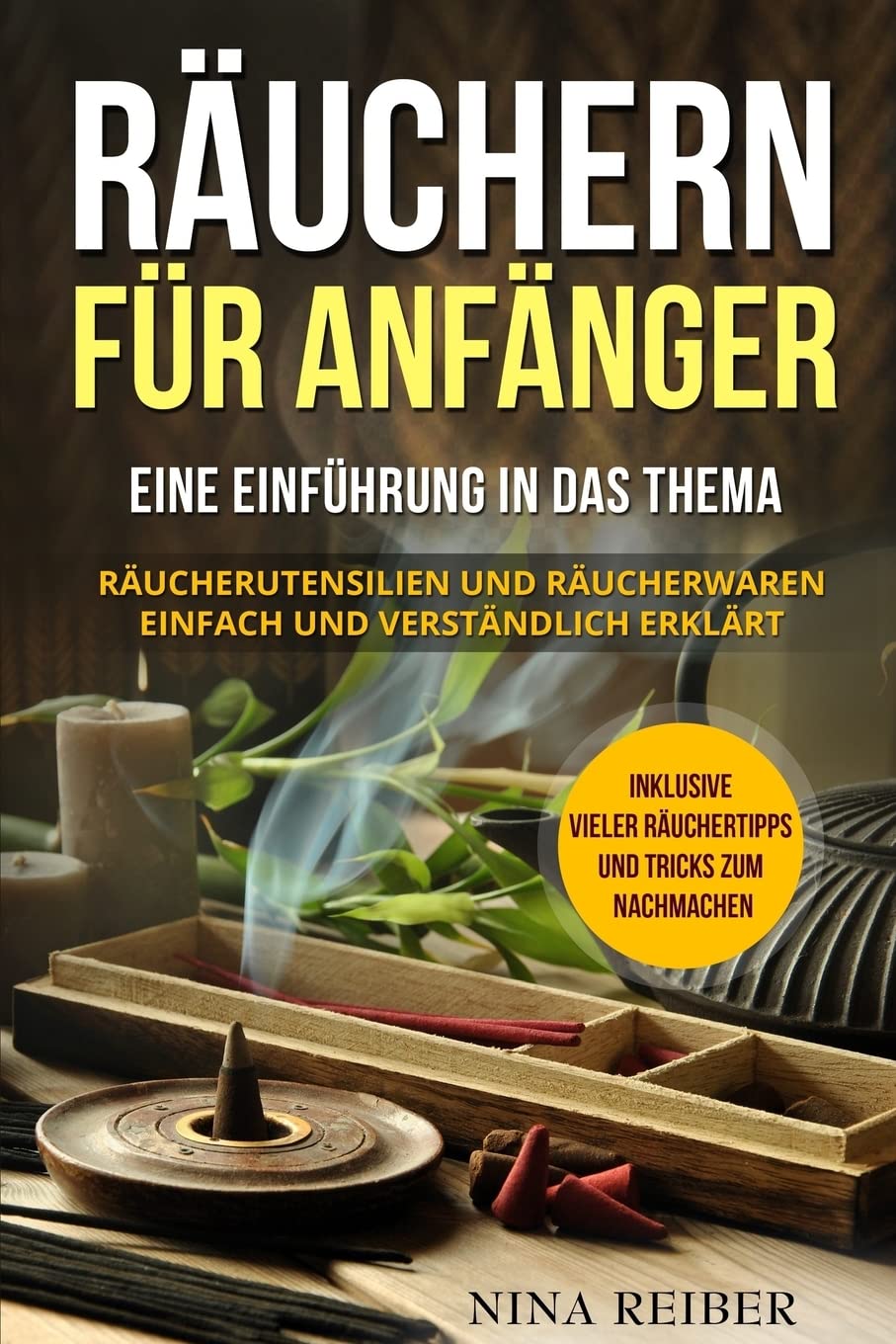 Räuchern für Anfänger: Eine Einführung in das Thema Räuchern. Räucherutensilien und Räucherwaren einfach und verständlich erklärt. Inklusive vieler Räuchertipps und Tricks zum Nachmachen. Health, Nutrition & Fitness