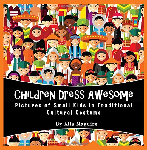 Children Dress Awesome!: Pictures of Small Kids in Traditional Cultural Costumes book