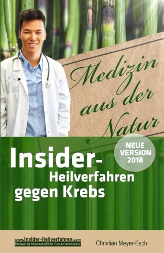 Insider-Heilverfahren gegen Krebs (Neue Version 2018): 70 alternative Krebstherapien mit zahlreichen Studien, Erfahrungsberichten, Kosten und Bezugsquellen Medicine