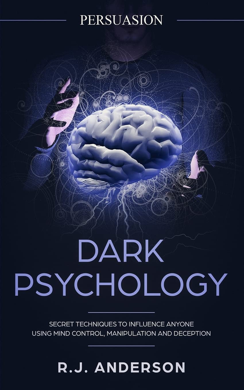 Persuasion: Dark Psychology - Secret Techniques To Influence Anyone Using Mind Control, Manipulation And Deception (Persuasion, Influence, NLP) book