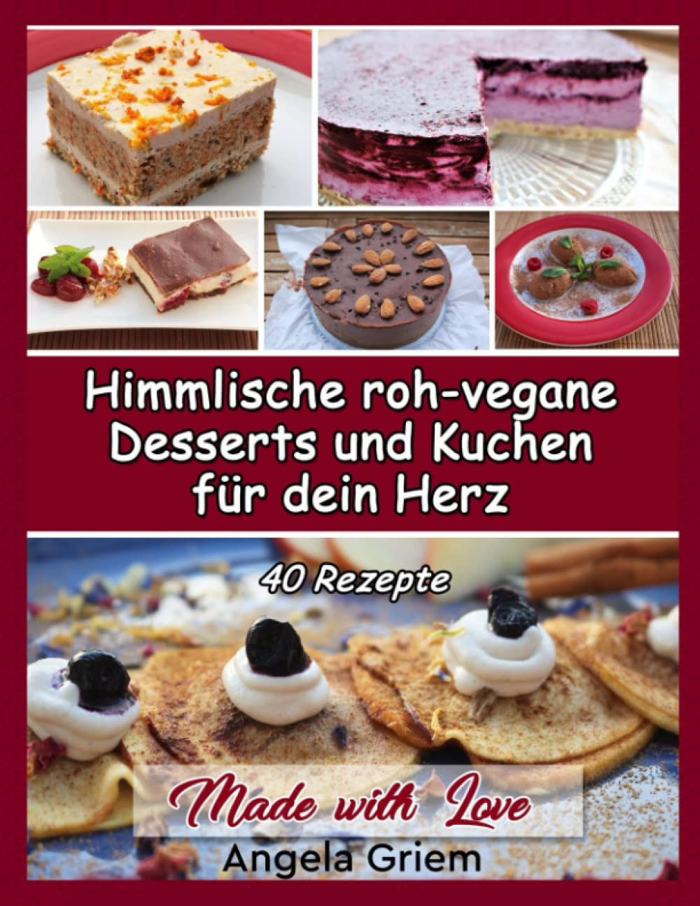 Himmlische roh-vegane Desserts und Kuchen fuer dein Herz - 40 Rezepte Cooking & Enjoying