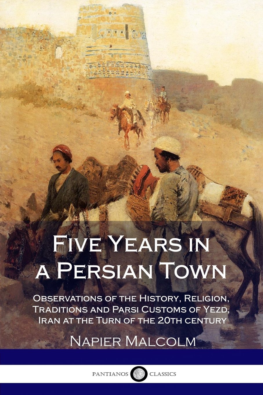 Five Years in a Persian Town: Observations of the History, Religion, Traditions and Parsi Customs of Yezd, Iran at the Turn of the 20th century book