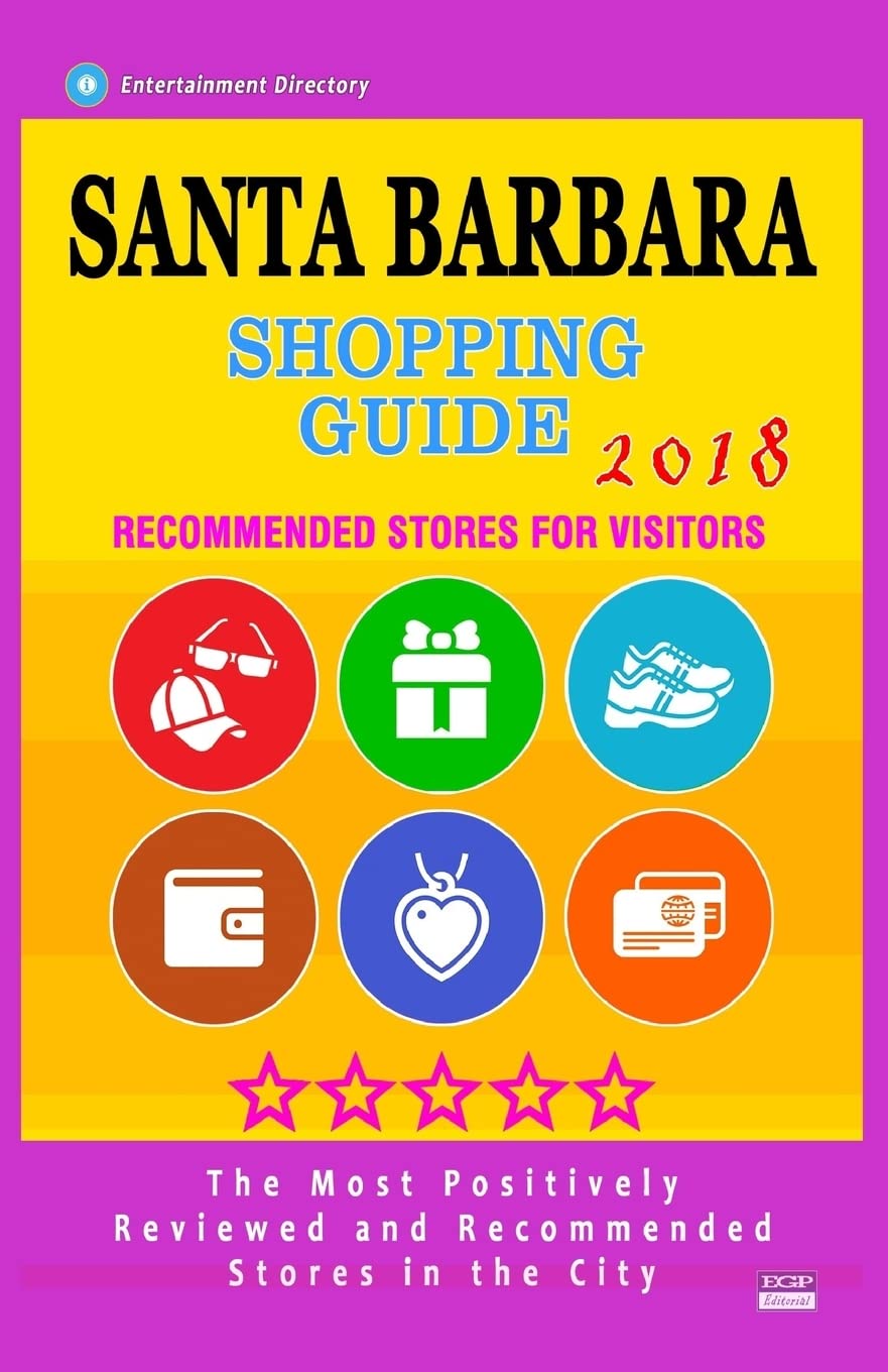 Santa Barbara Shopping Guide 2018: Best Rated Stores in Santa Barbara, California - Stores Recommended for Visitors, (Shopping Guide 2018) Travel Guides