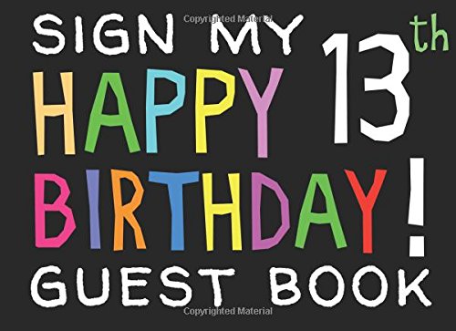 Sign My Happy 13th Birthday! Guest Book: Birthday Activity and Keepsake Guest Book for 13 year olds (Birthday Party Activities, Games, Presents) Learning & Reference
