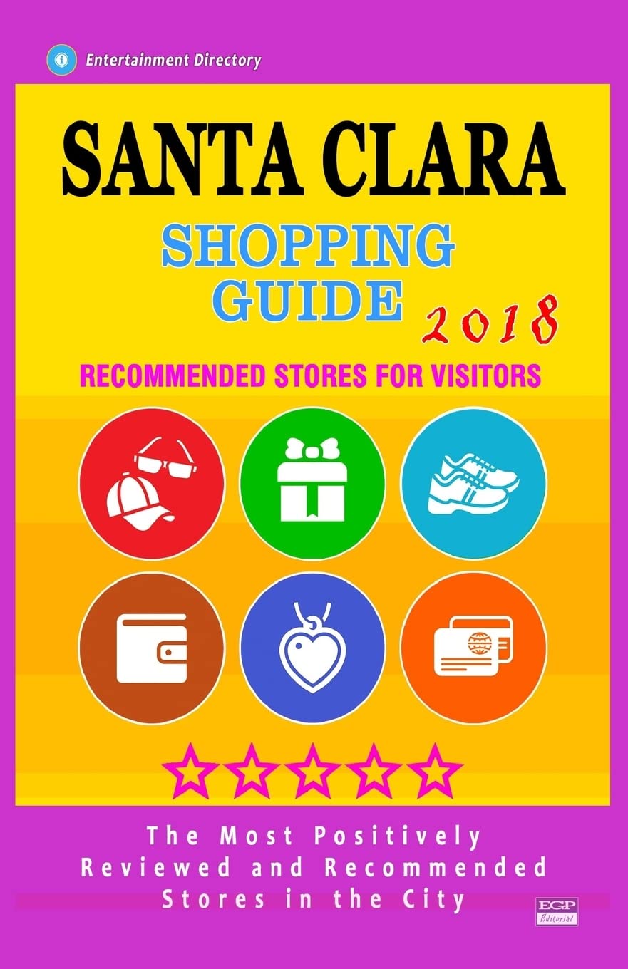 Santa Clara Shopping Guide 2018: Best Rated Stores in Santa Clara, California - Stores Recommended for Visitors, (Shopping Guide 2018) Travel