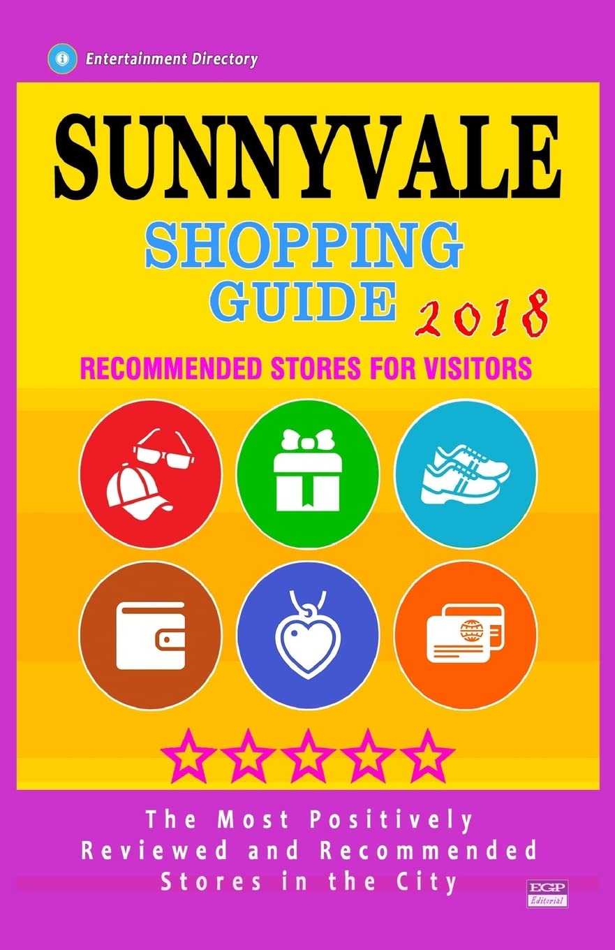 Sunnyvale Shopping Guide 2018: Best Rated Stores in Sunnyvale, California - Stores Recommended for Visitors, (Shopping Guide 2018) Travel