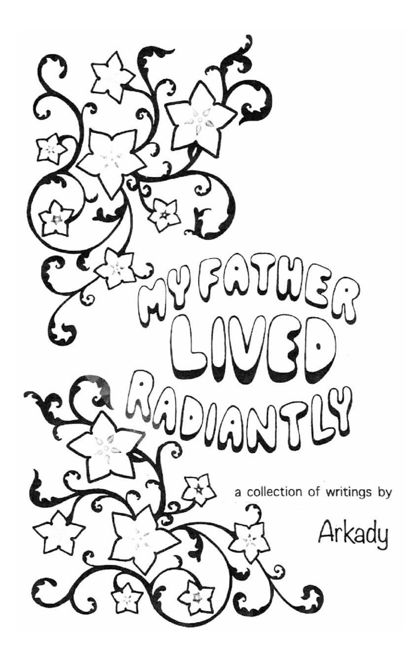 My Father Lived Radiantly: ~ a collection of writings by Arkady Poetry