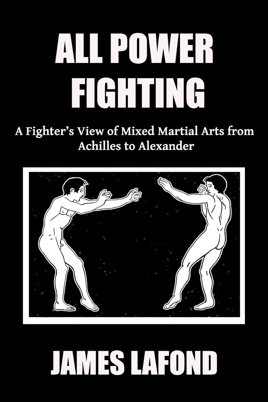 All Power Fighting: A Fighter's View of Mixed Martial Arts from Achilles to Alexander (The Broken Dance) Politics & History
