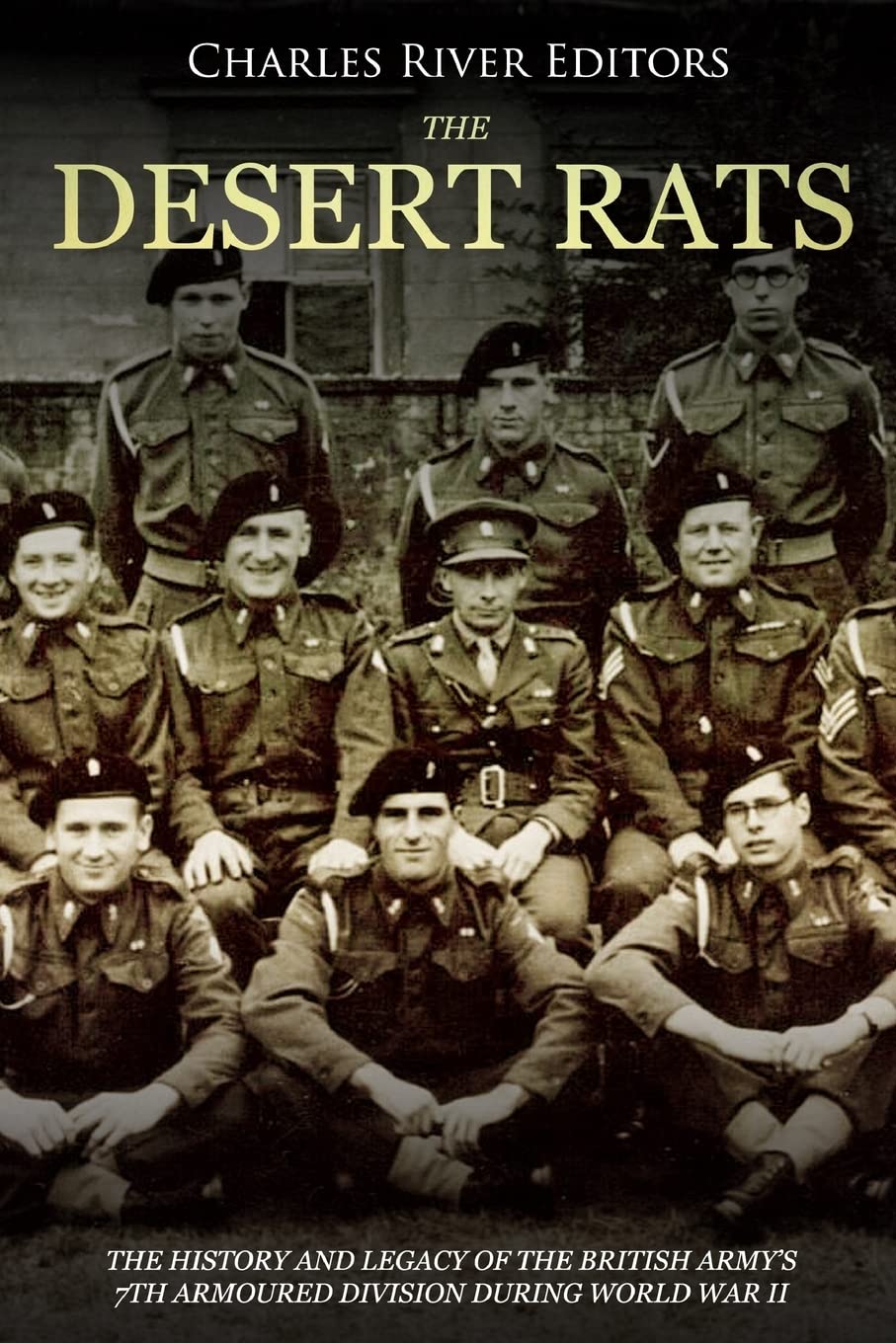 The Desert Rats: The History and Legacy of the British Army’s 7th Armoured Division during World War II Politics & History