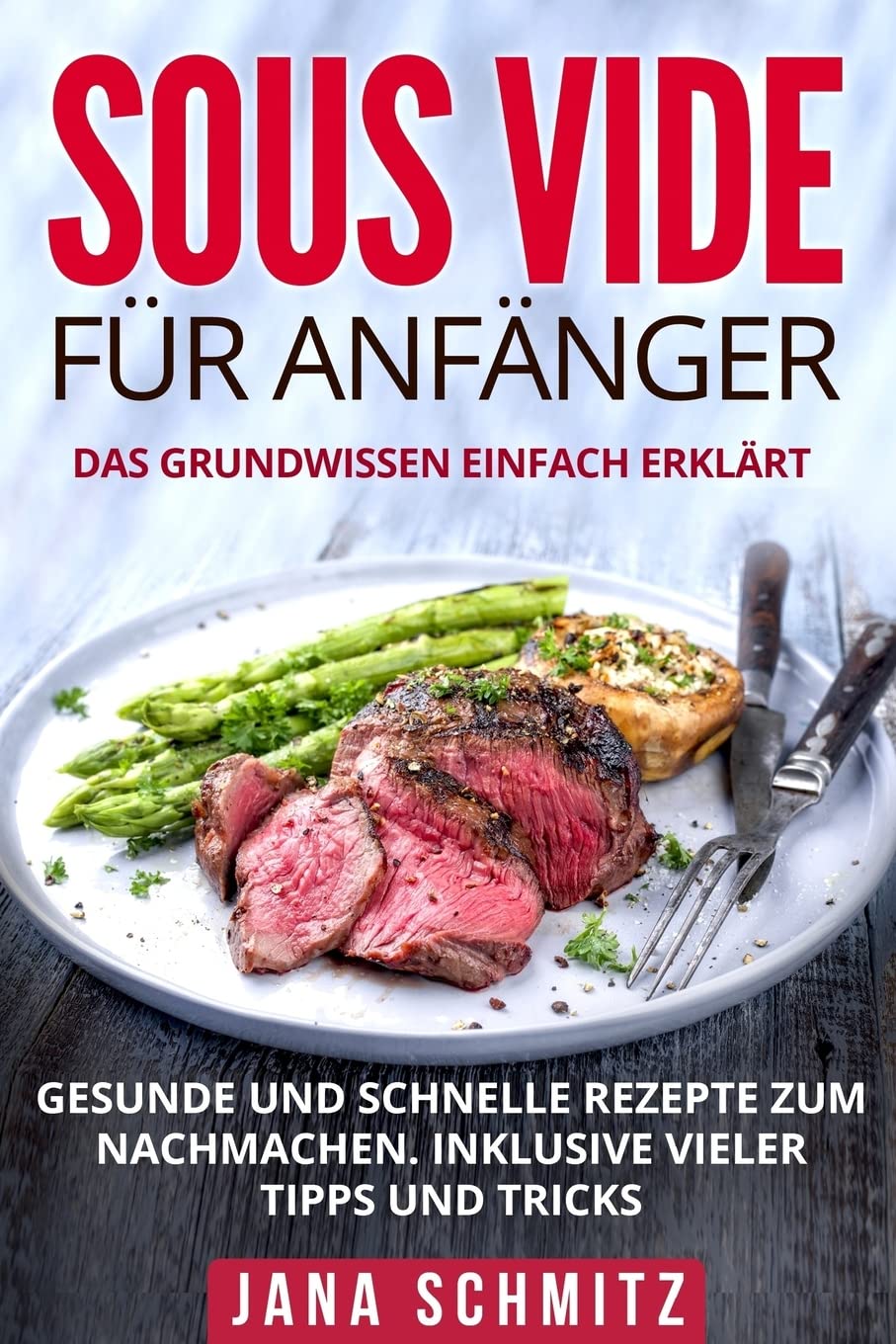 Sous Vide für Anfänger: Das Grundwissen einfach erklärt. Gesunde und schnelle Rezepte zum Nachmachen. Inklusive vieler Tipps und Tricks. Cooking & Enjoying