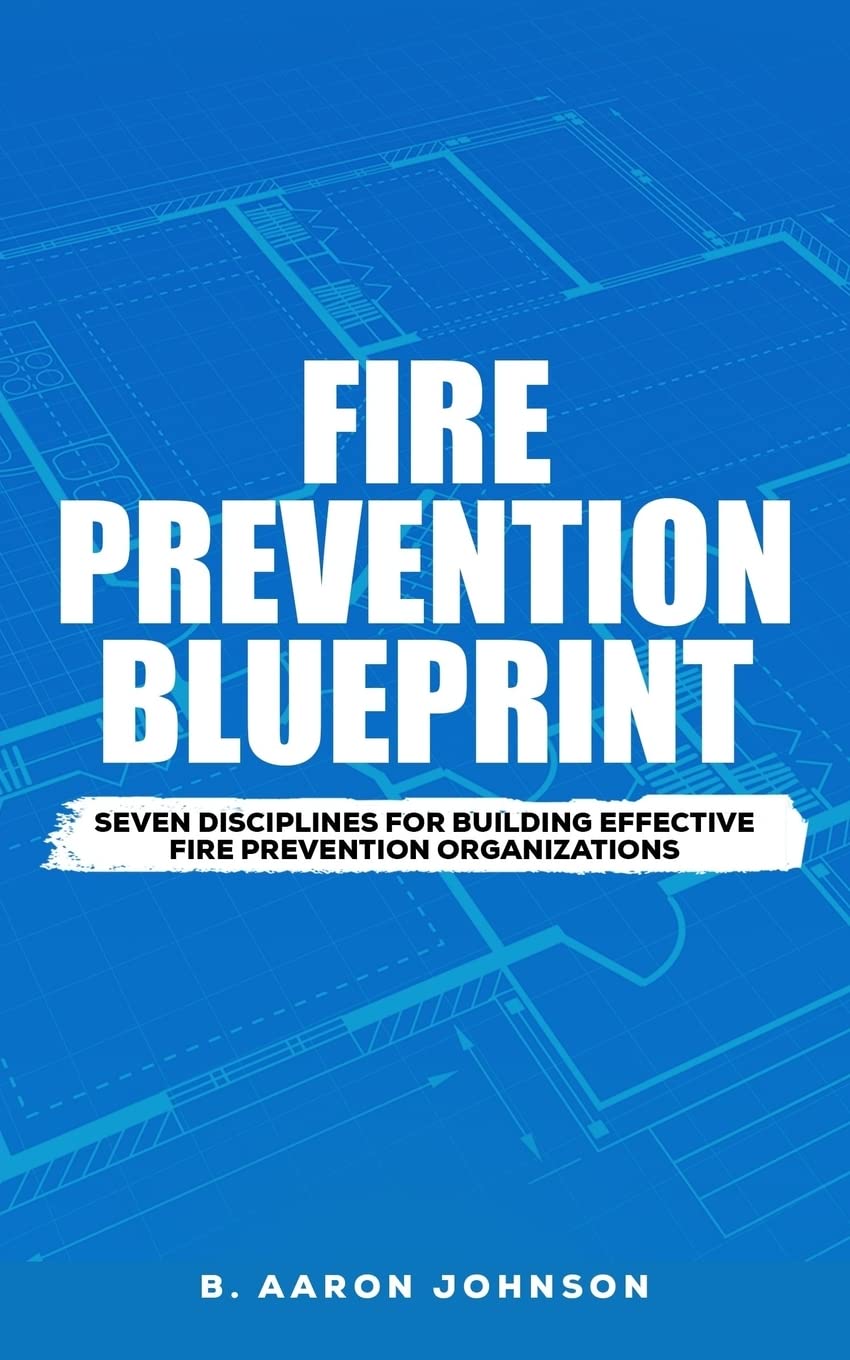 Fire Prevention Blueprint: Seven Disciplines for Building Effective Fire Prevention Organizations Business & Technology