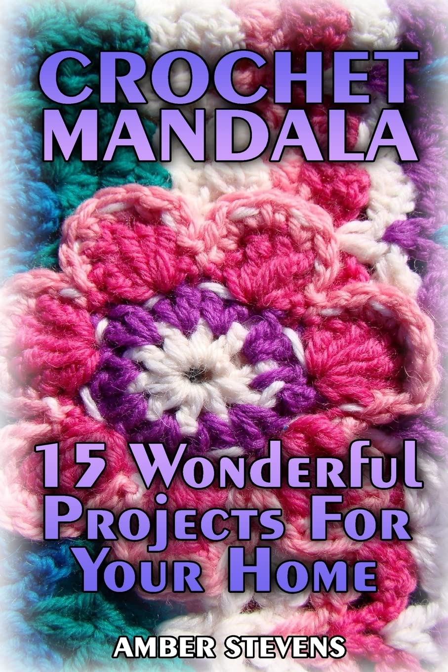 Crochet Mandala: 15 Wonderful Projects For Your Home: (Crochet Patterns, Crochet Stitches) (Crochet Book) Hobbies & Crafts