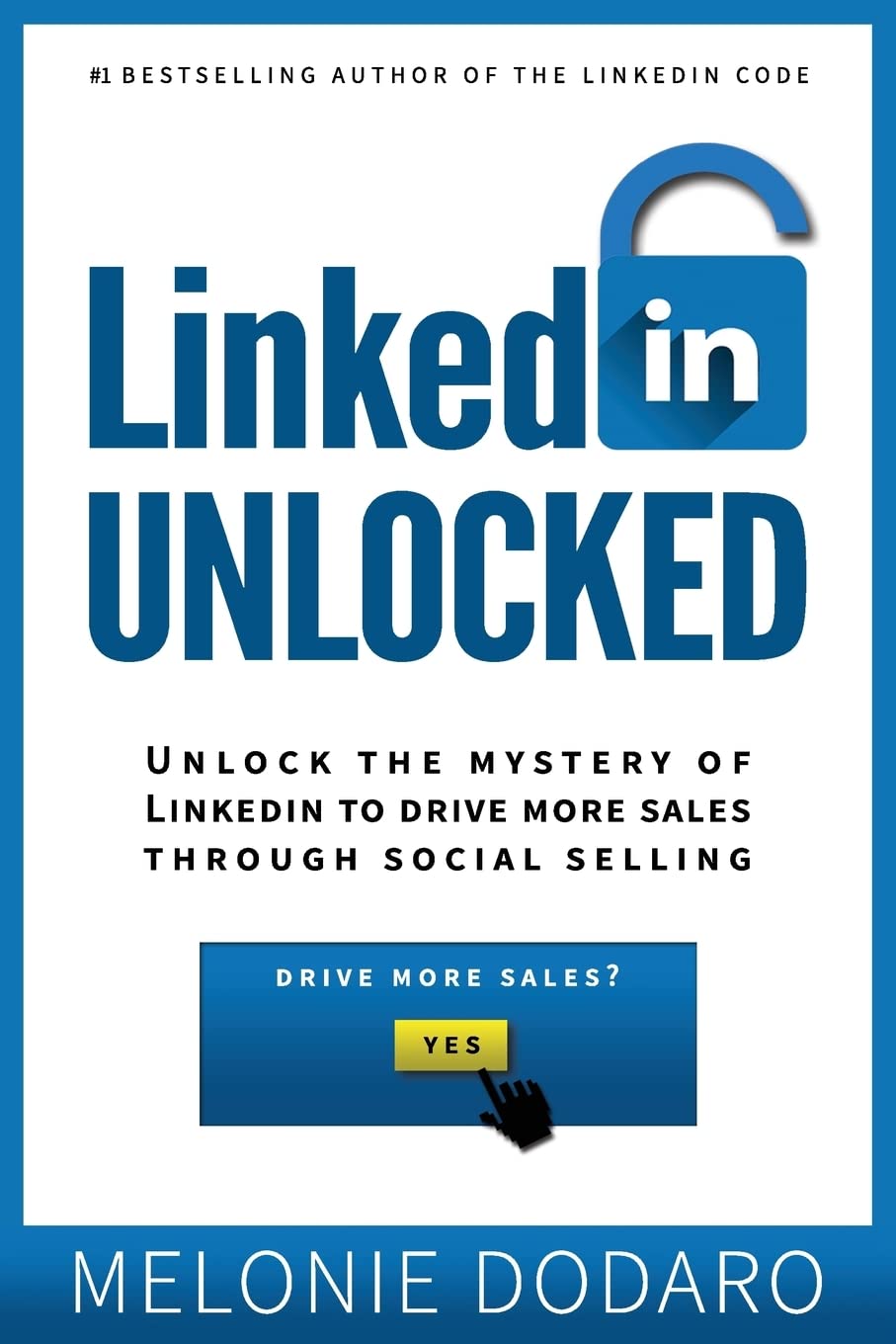 LinkedIn Unlocked: Unlock the Mystery of LinkedIn to Drive More Sales Through Social Selling Business, Finance & Career