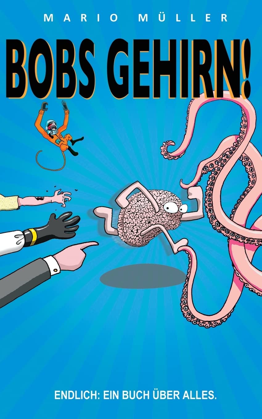 Bobs Gehirn: Während einer abgefahrenen Flucht quer durchs Universum lernen, wie man kreativer wird, Teams stärker macht; Philosophie, ein Notfallkit ... - was mehr könnte sich irgendjemand wünschen? Books