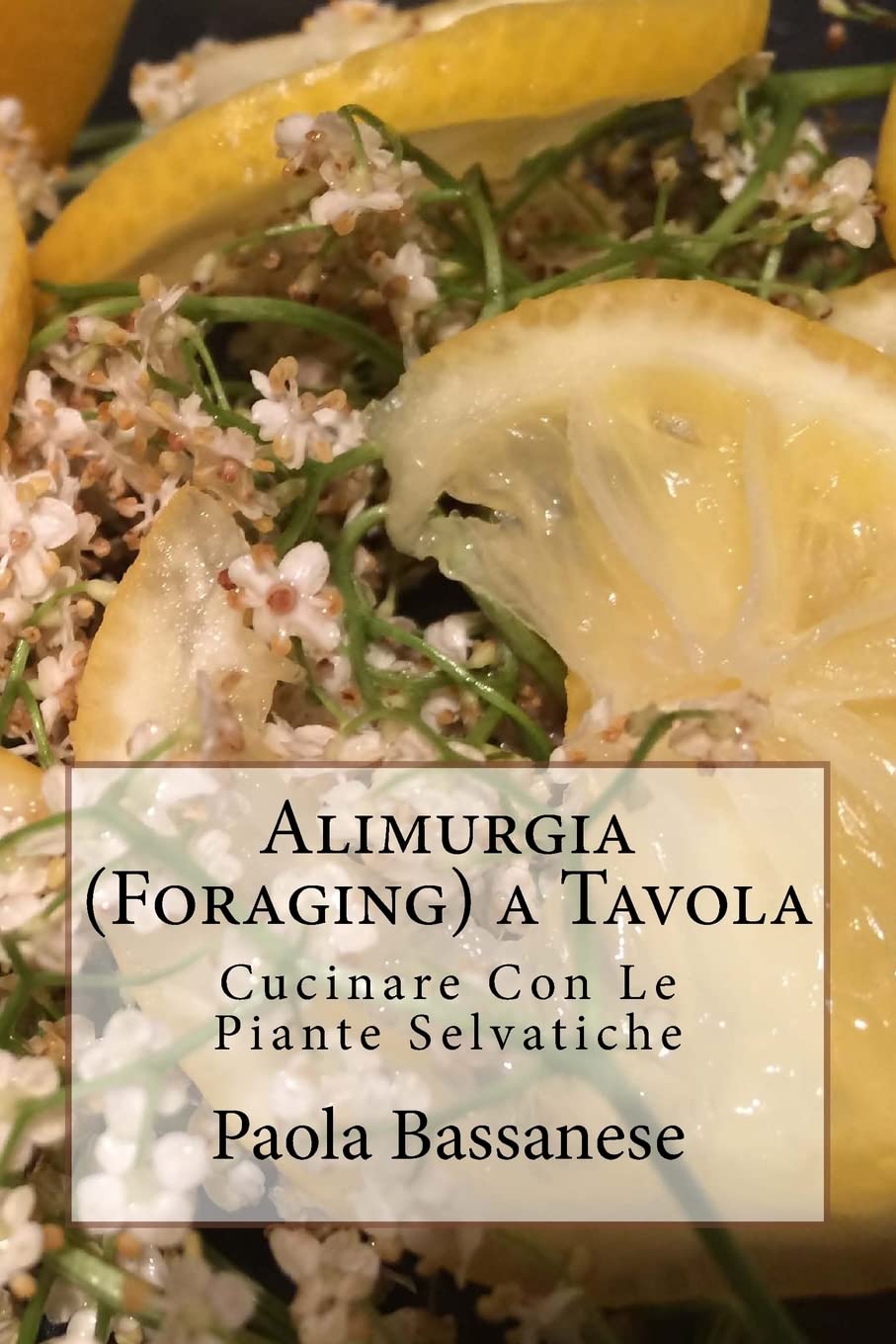 Alimurgia (Foraging) a Tavola: Cucinare Con Le Piante Selvatiche Cooking & Enjoying