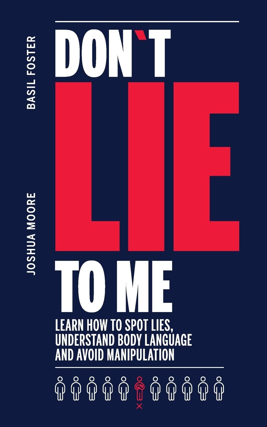 Don´t Lie to Me: learn how to spot lies, understand body language and avoid manipulation (How to analyze people, Band 1) Self-help
