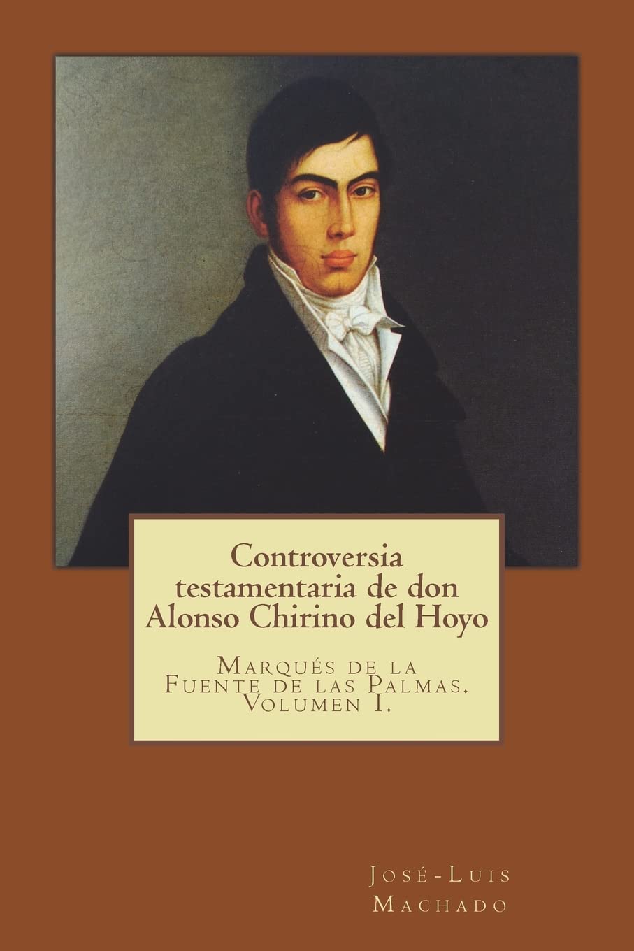 Controversia testamentaria de don Alonso Chirino del Hoyo: Marqués de la Fuente de las Palmas. Volumen I. (Inventario patrimonial, Band 1) Politics & History