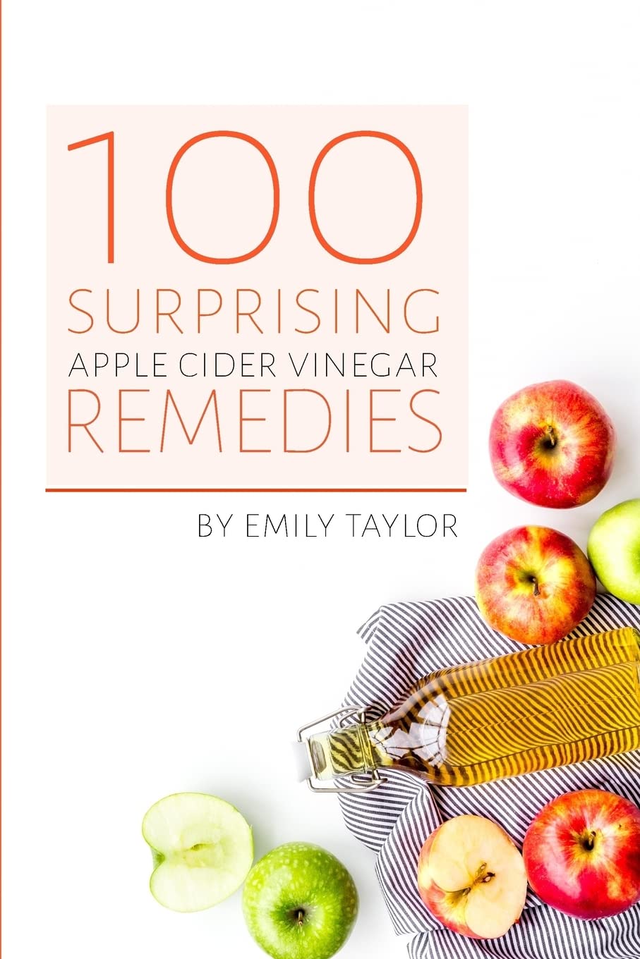 100 Surprising Apple Cider Vinegar Remedies: Cleanse Your Body Today With Apple Cider Vinegar, Detox Your Way To Health And Beauty, Homemade ACV Remedies! Cleanse Yourself Or Clean Your House! Health, Nutrition & Fitness