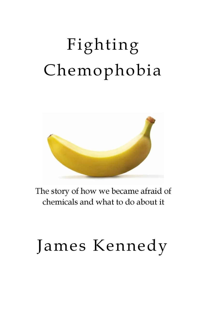 Fighting Chemophobia: A survival guide against marketers who capitalise on our innate fear of chemicals for financial and political gain Business & Technology