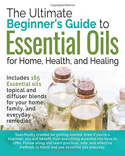 The Ultimate Beginners Guide to Essential Oils: For Home, Health, and Healing Health, Nutrition & Fitness