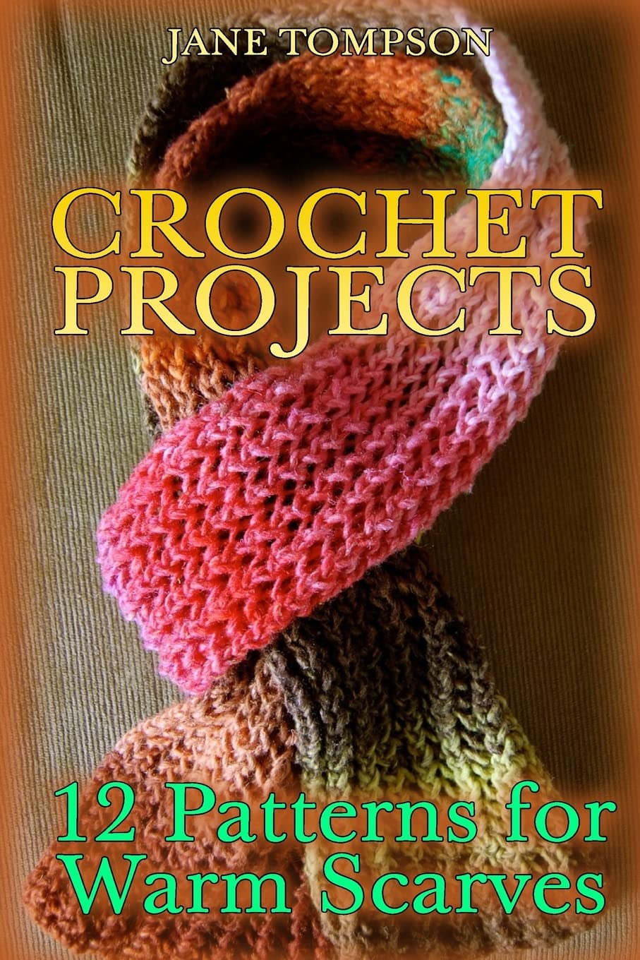 Crochet Projects: 12 Patterns for Warm Scarves: (Crochet Patterns, Crochet Stitches) (Crochet Book) Hobbies & Crafts