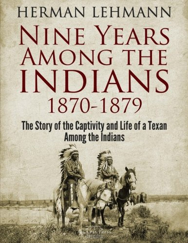 Nine Years Among the Indians, 1870-1879: The Story of the Captivity and Life of a Texan Among the Indians Social Sciences