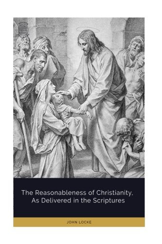 The Reasonableness of Christianity, As Delivered in the Scriptures Religion & Esotericism