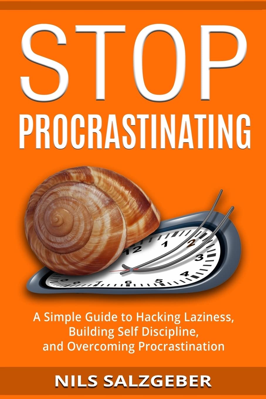 Stop Procrastinating: A Simple Guide to Hacking Laziness, Building Self Discipline, and Overcoming Procrastination Medicine
