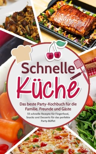 Schnelle Küche: Das beste Party-Kochbuch für die Familie, Freunde und Gäste - 55 schnelle Rezepte für Fingerfood, Snacks und Desserts für das perfekte Party-Büffet Medicine
