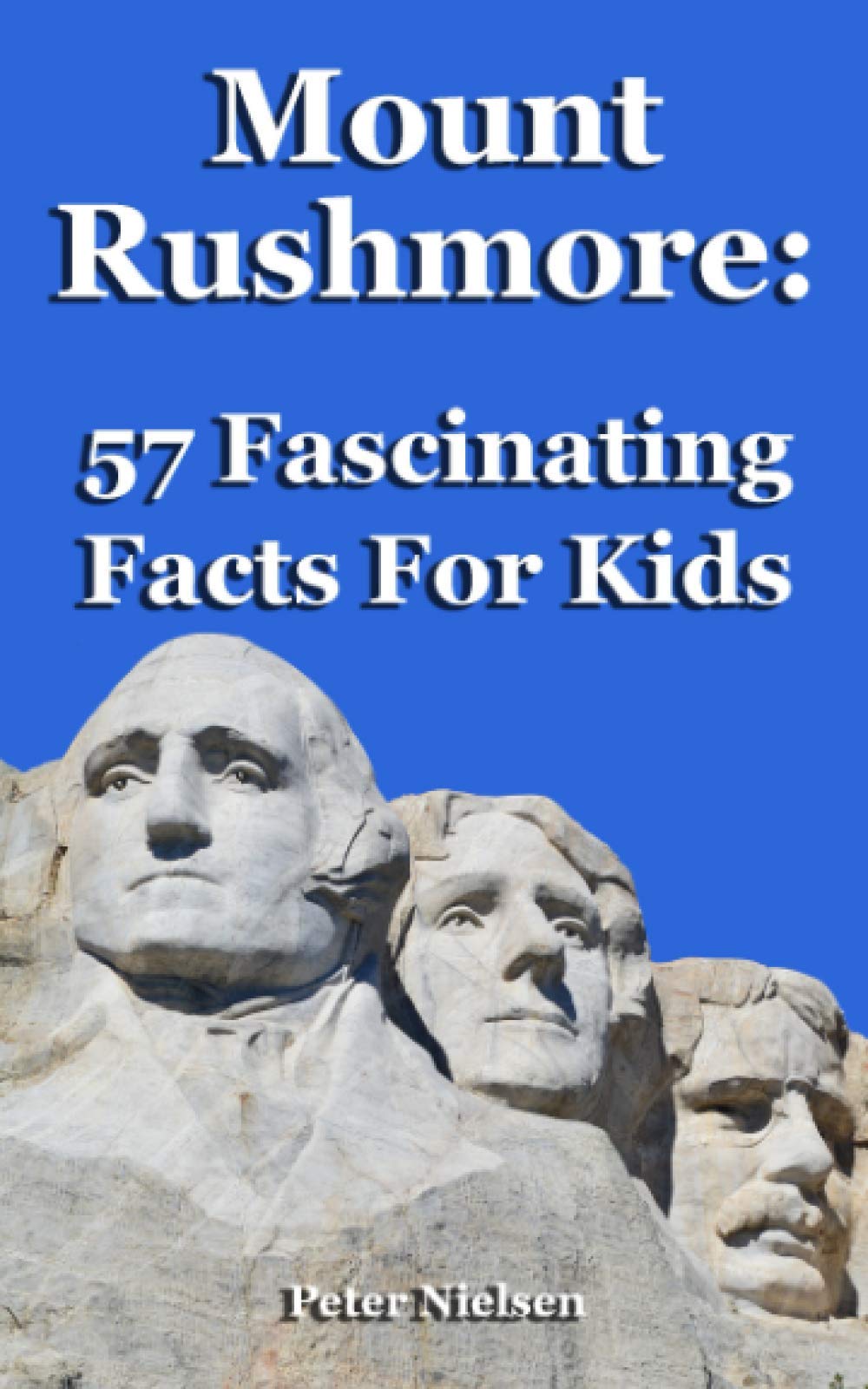 Mount Rushmore: 57 Fascinating Facts For Kids Books