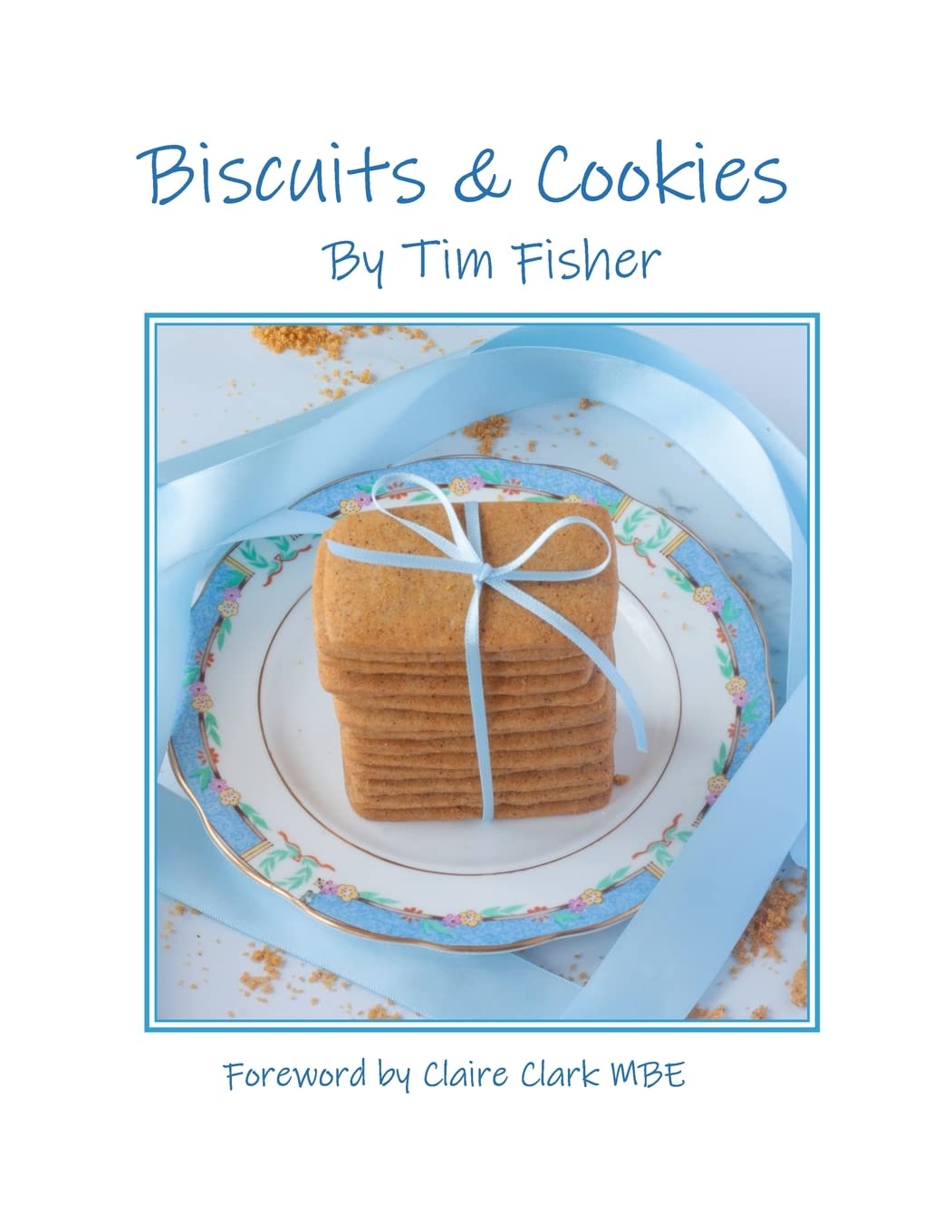 Biscuits & Cookies: Recipes from Tim's Pastry Club Cooking & Enjoying