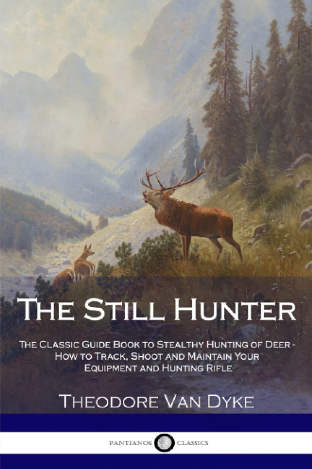 The Still Hunter: The Classic Guide Book to Stealthy Hunting of Deer - How to Track, Shoot and Maintain Your Equipment and Hunting Rifle Leisure & Fun