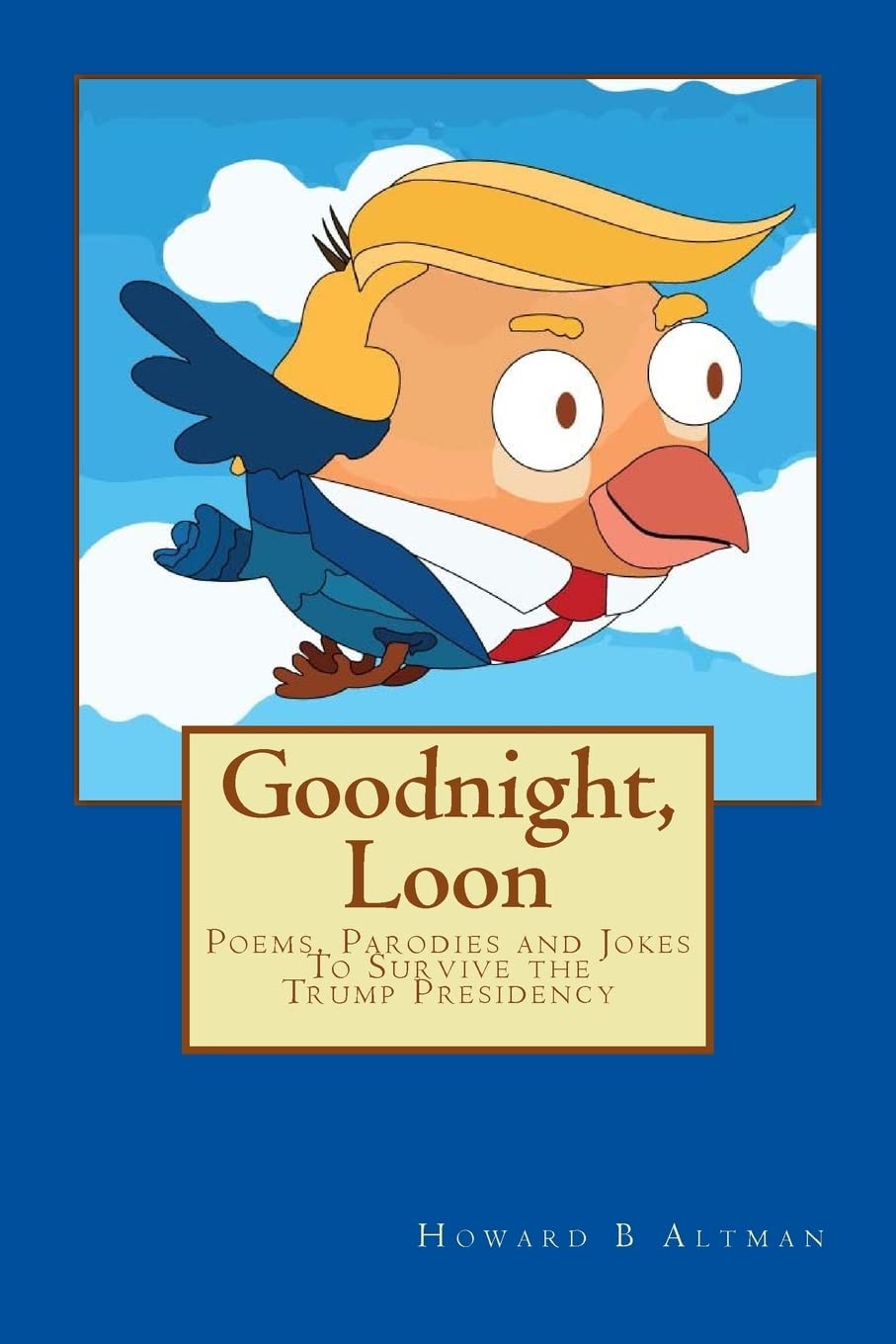 Goodnight, Loon: Poems and Parodies to Survive the Trump Presidency Politics & History