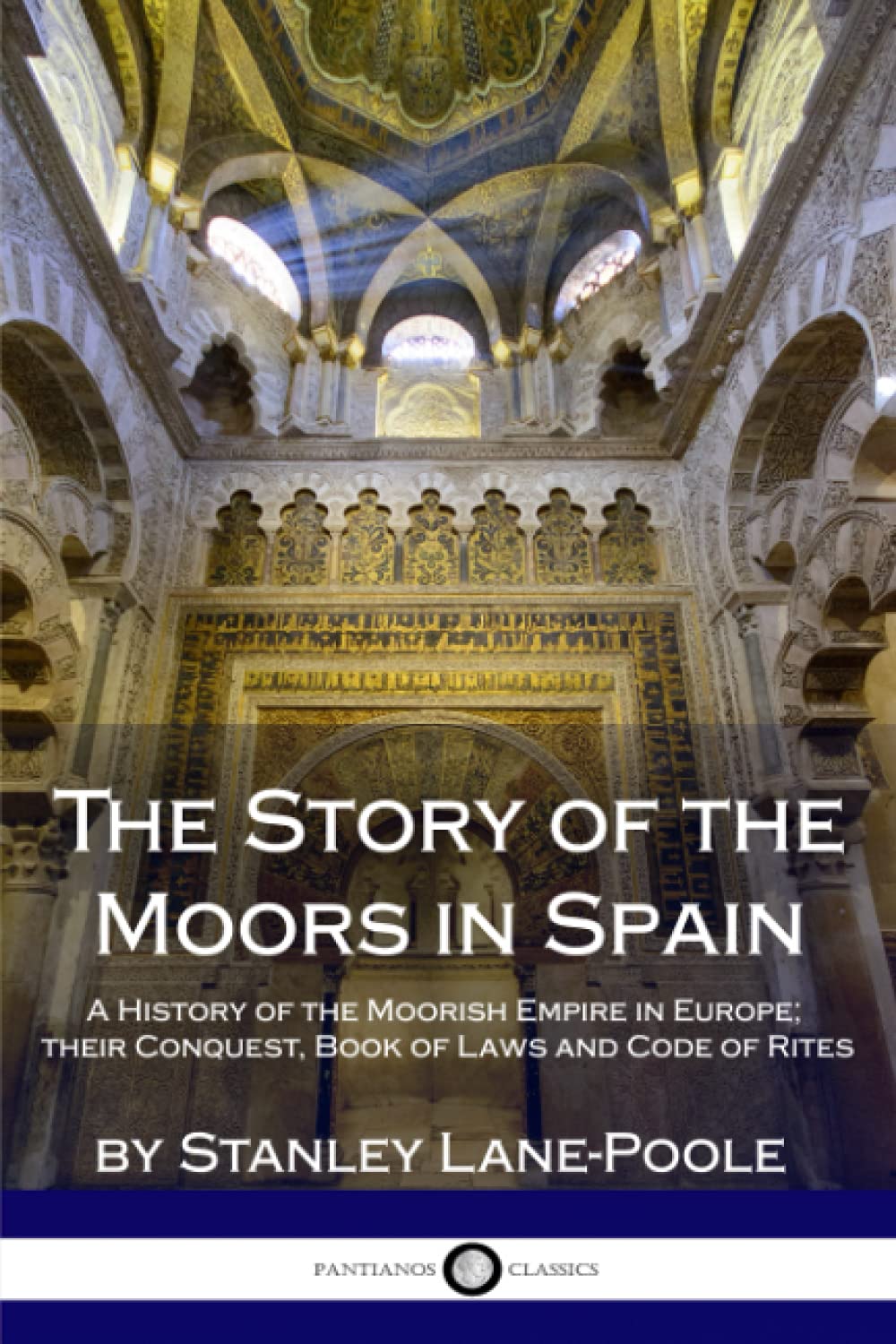The Story of the Moors in Spain: A History of the Moorish Empire in Europe; their Conquest, Book of Laws and Code of Rites Politics & History