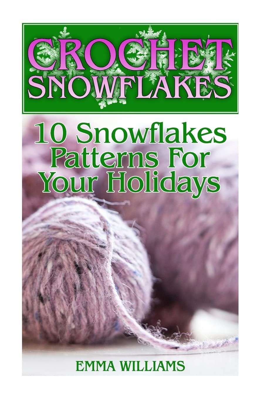 Crochet Snowflakes: 10 Snowflakes Patterns For Your Holidays: (Crochet Patterns, Crochet Stitches) (Crochet Book) Hobbies & Crafts
