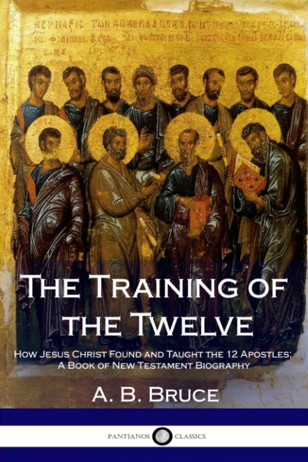 The Training of the Twelve: How Jesus Christ Found and Taught the 12 Apostles; A Book of New Testament Biography Religion & Esotericism