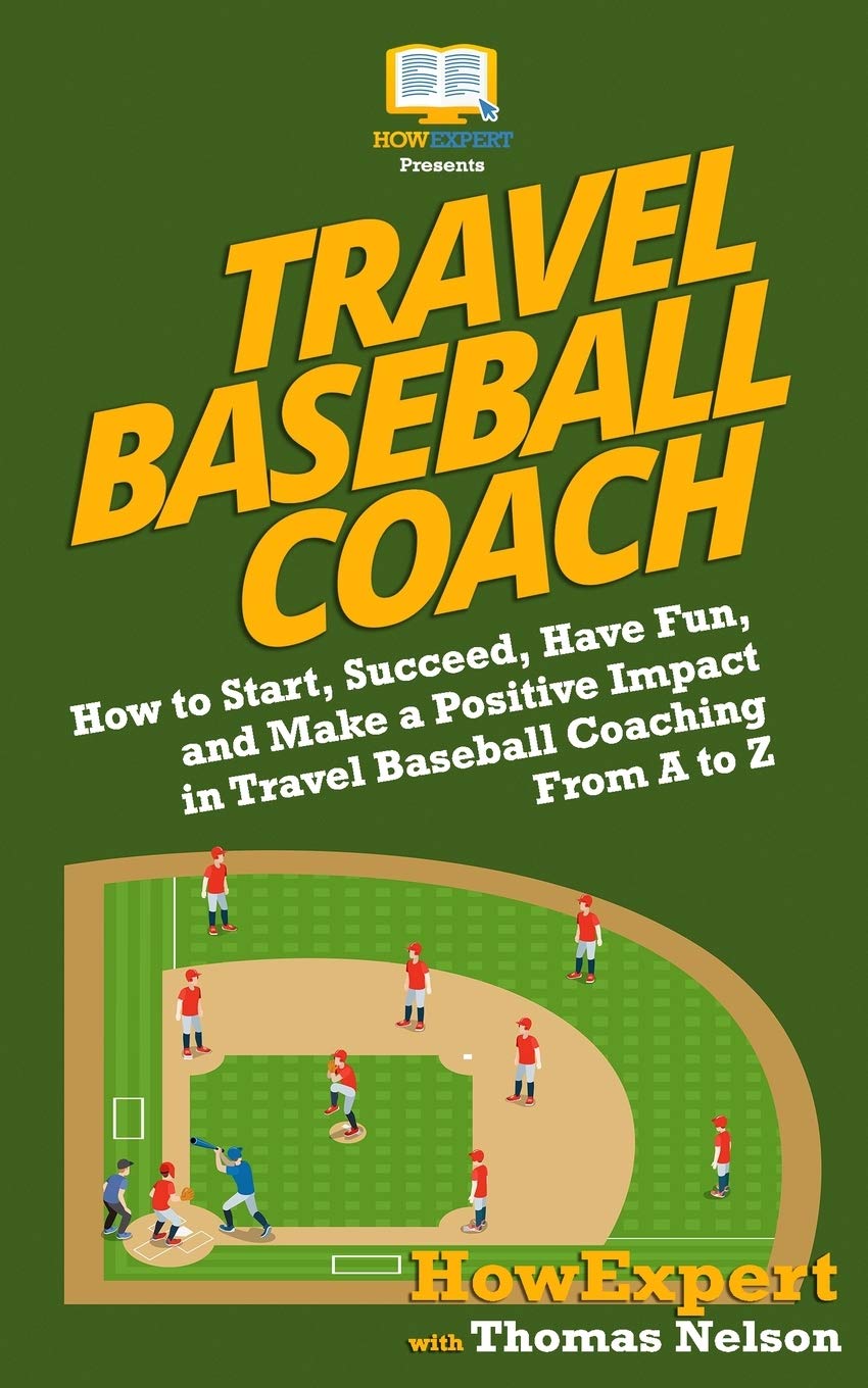 Travel Baseball Coach: How to Start, Succeed, Have Fun, and Make a Positive Impact in Travel Baseball Coaching From A to Z Leisure & Fun