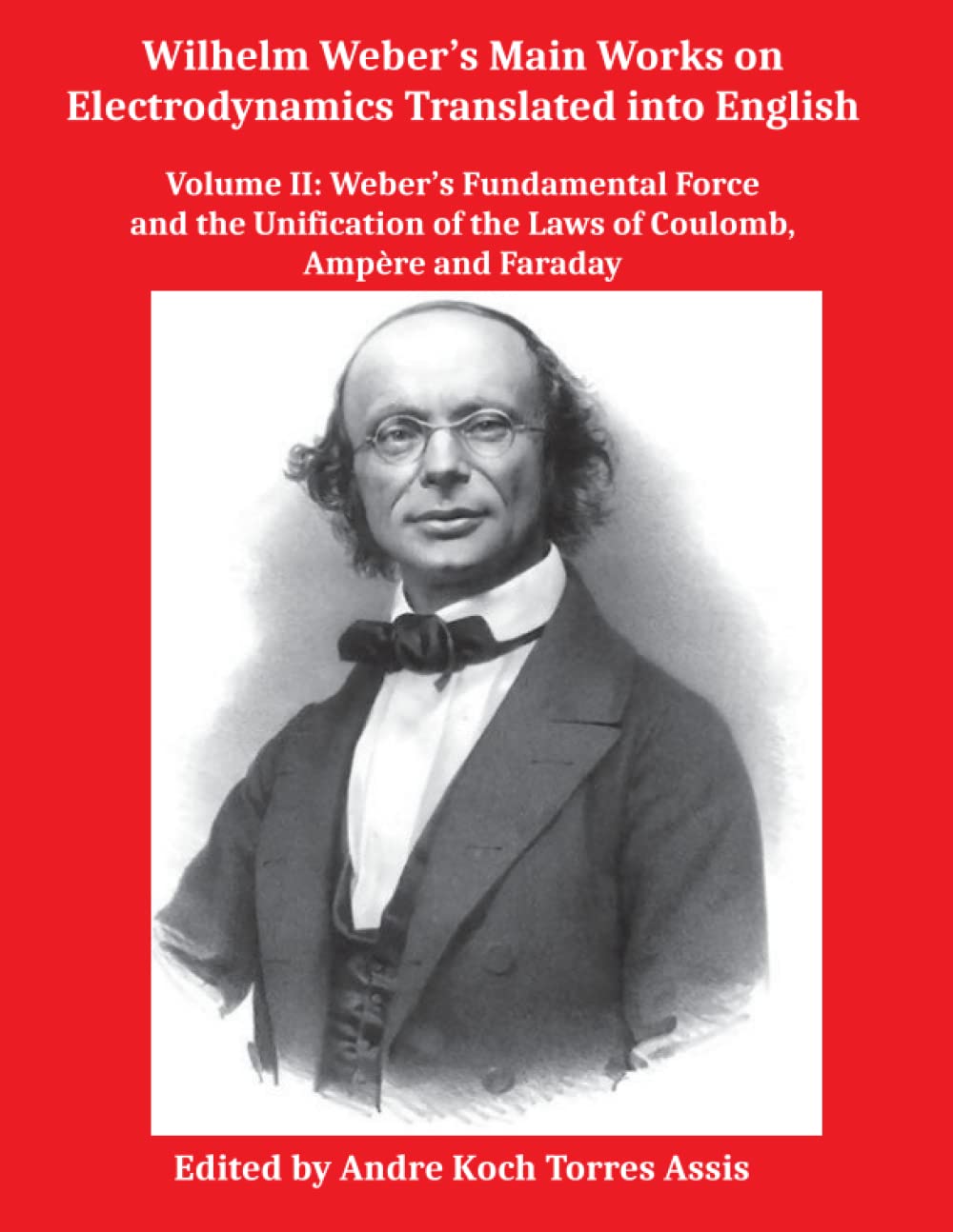 Wilhelm Weber’s Main Works on Electrodynamics Translated into English.: Volume II: Weber’s Fundamental Force and the Unification of the Laws of Coulomb, Ampère and Faraday Natural Sciences
