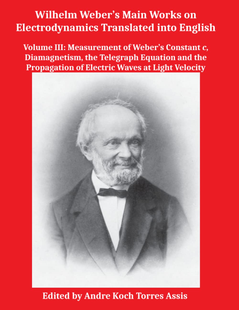 Wilhelm Weber’s Main Works on Electrodynamics Translated into English: Volume III: Measurement of Weber’s Constant, Diamagnetism, Telegraph Equation and Propagation of Electric Waves Natural Sciences