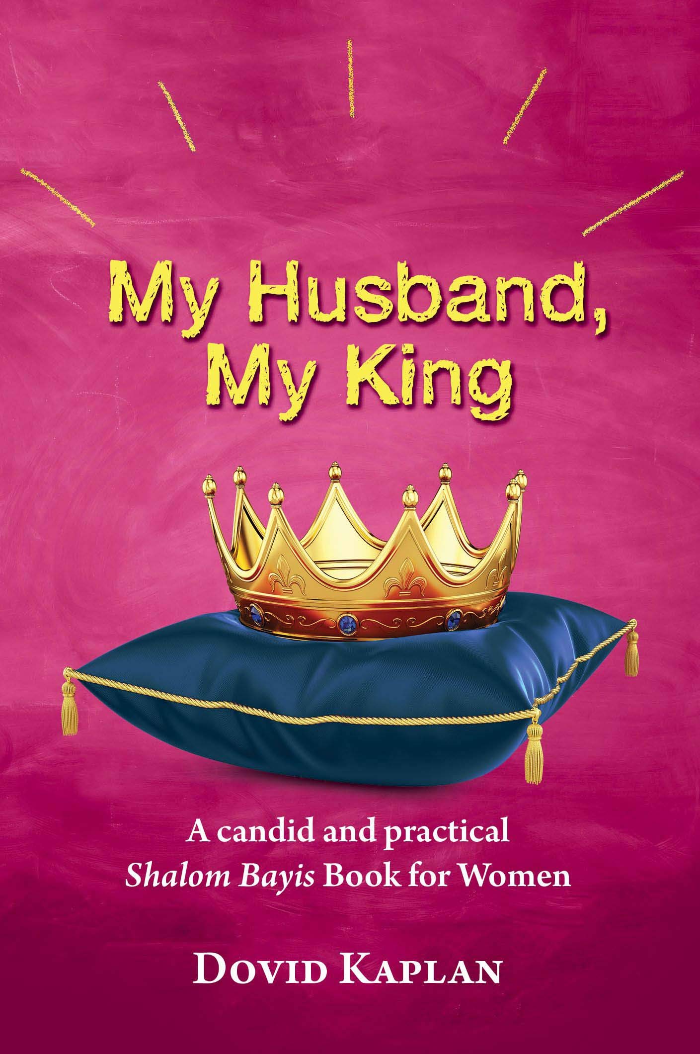 My Husband, My King: A candid and practical Shalom Bayis Book for Women Partnership & Love