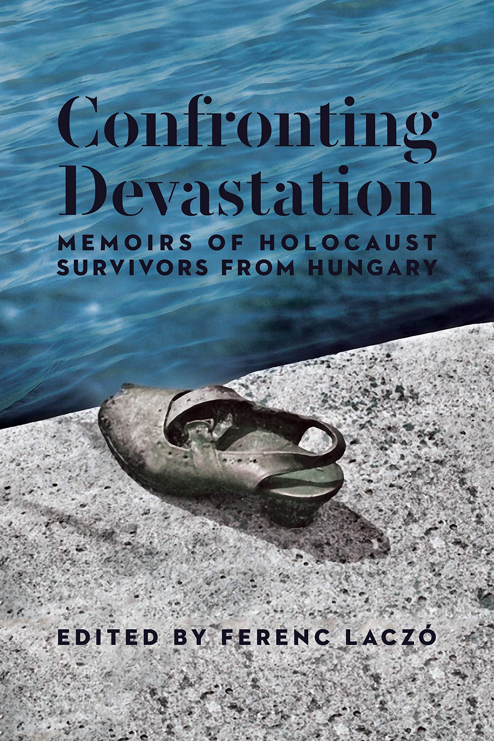 Confronting Devastation: Memoirs of Holocaust Survivors from Hungary (The Azrieli Series of Holocausty Survivor Memoirs) Social Sciences