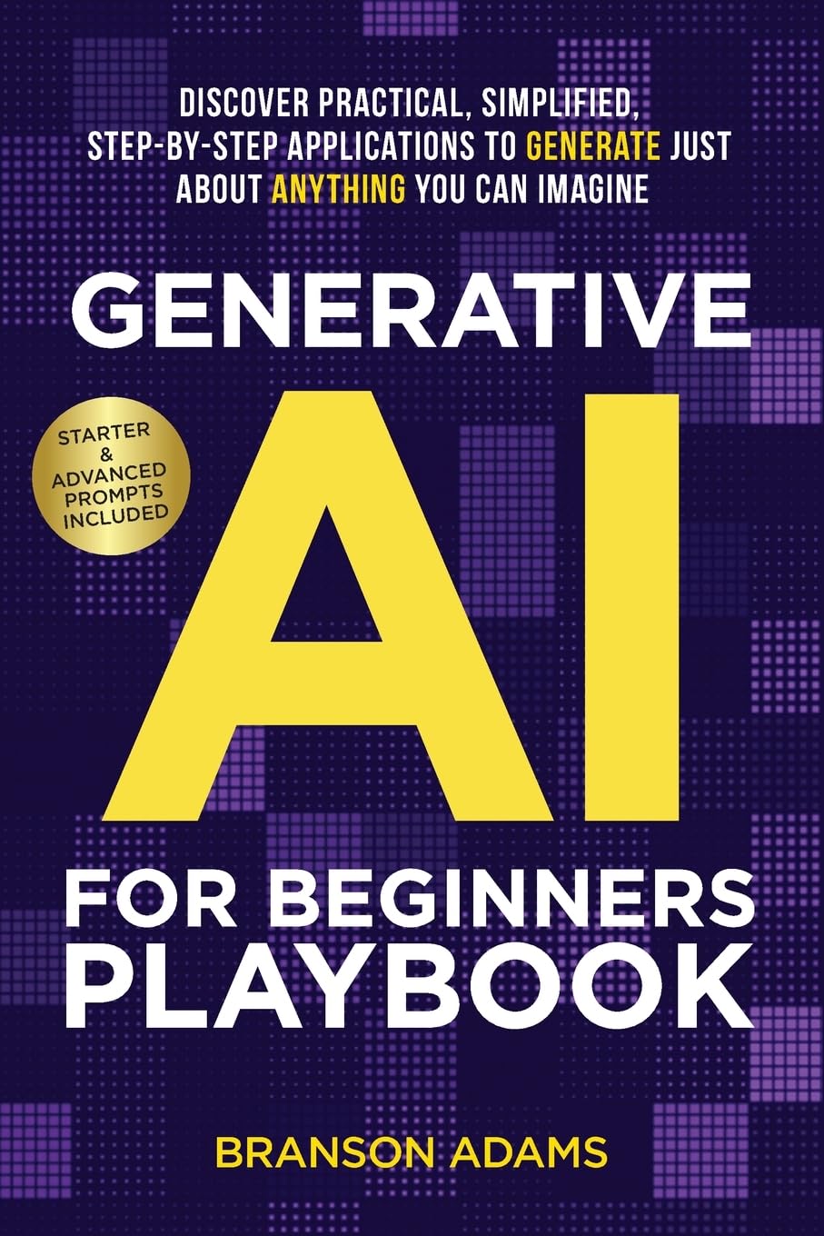 Generative AI for Beginners Playbook:: Discover Practical, Simplified, Step-By-Step Applications to Generate Just About Anything You Can Imagine (Generative AI in The Real World) Business, Finance & Career