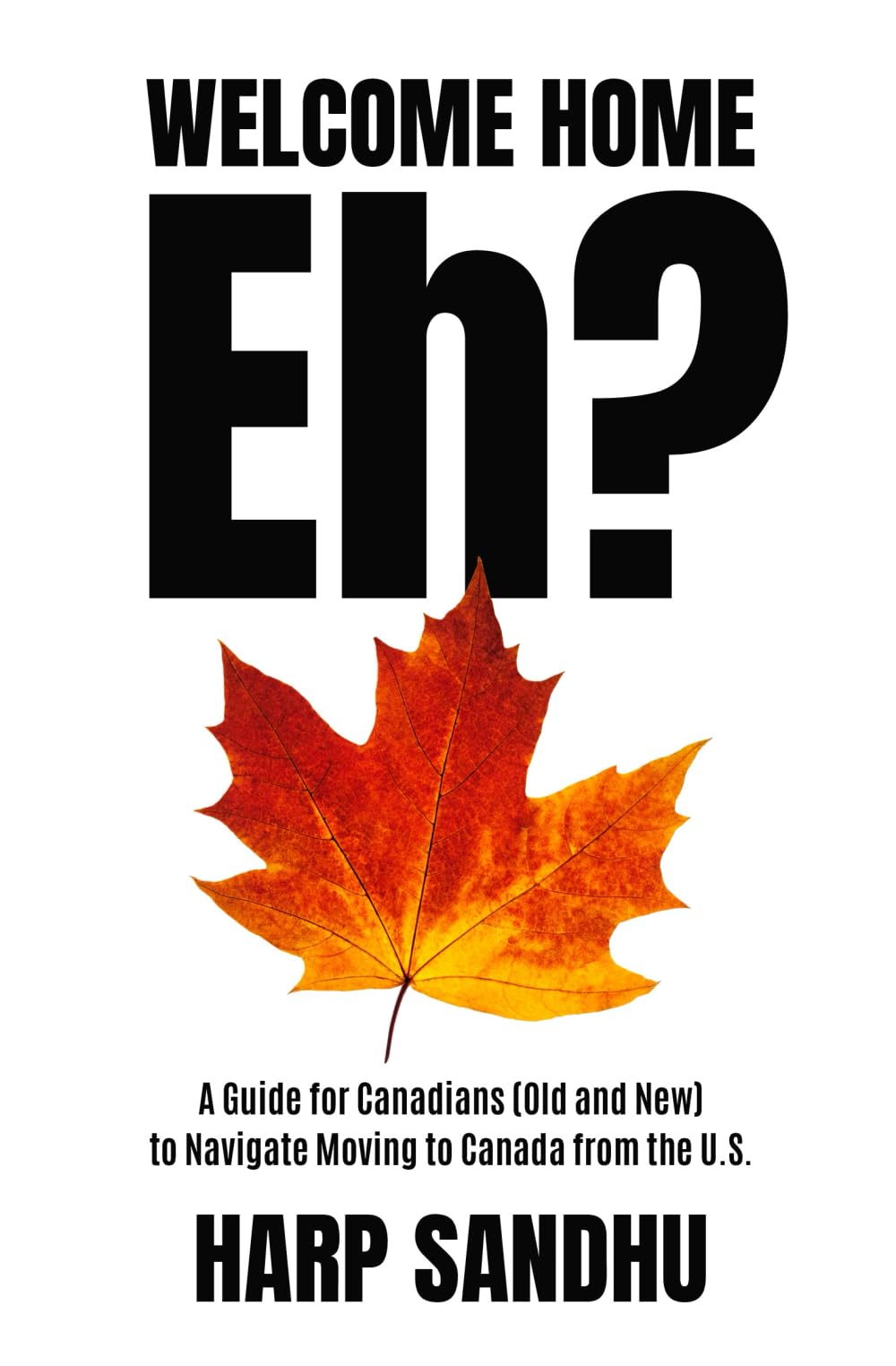 Welcome Home, Eh?: A Guide for Canadians (Old and New) to Navigate Moving to Canada from the U.S. Law