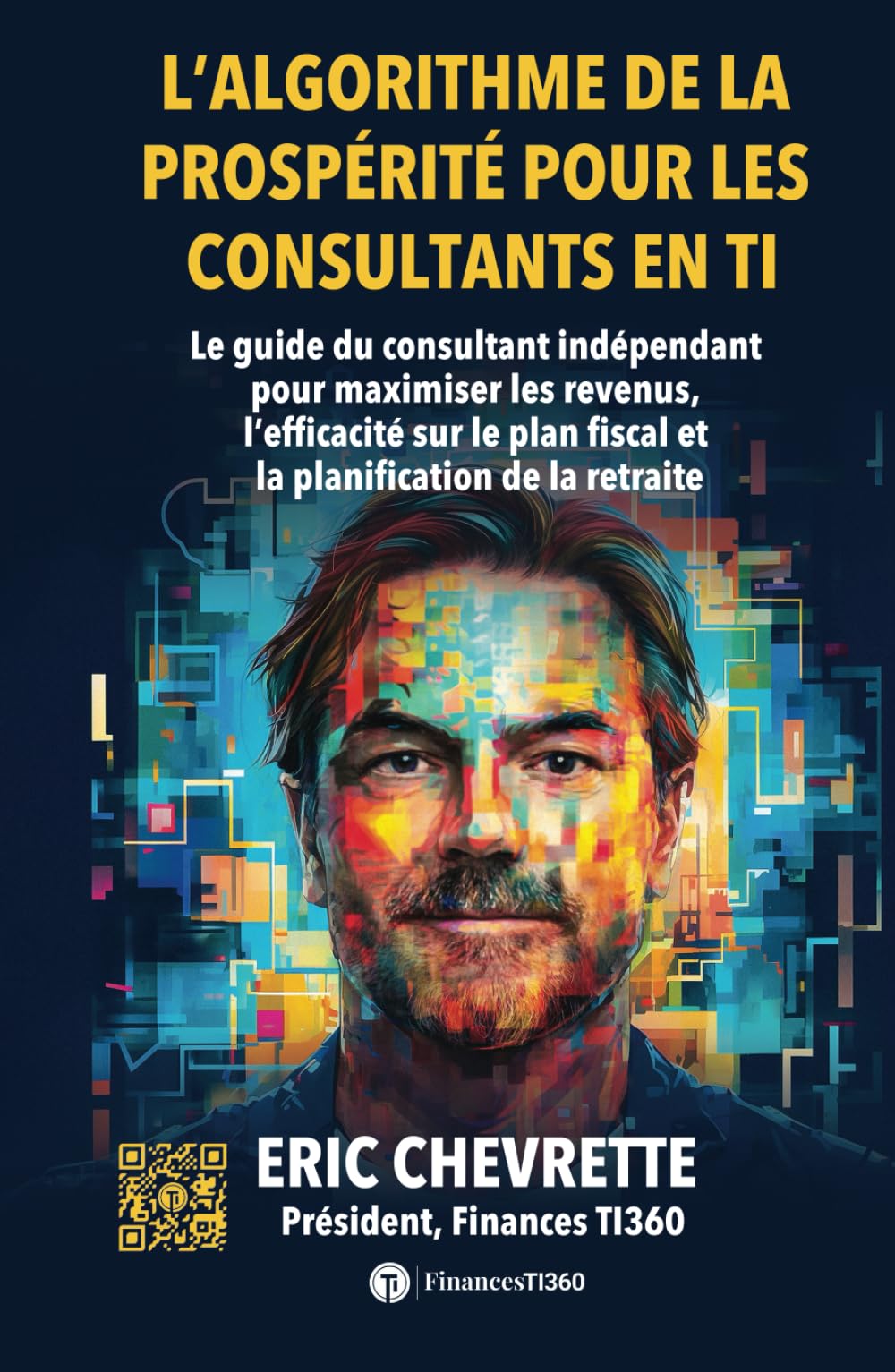 L’algorithme de la prospérité pour les consultants en TI: Le guide du consultant indépendant pour maximiser les revenus, l’efficacité sur le plan fiscal et la planification de la retraite Business, Finance & Career