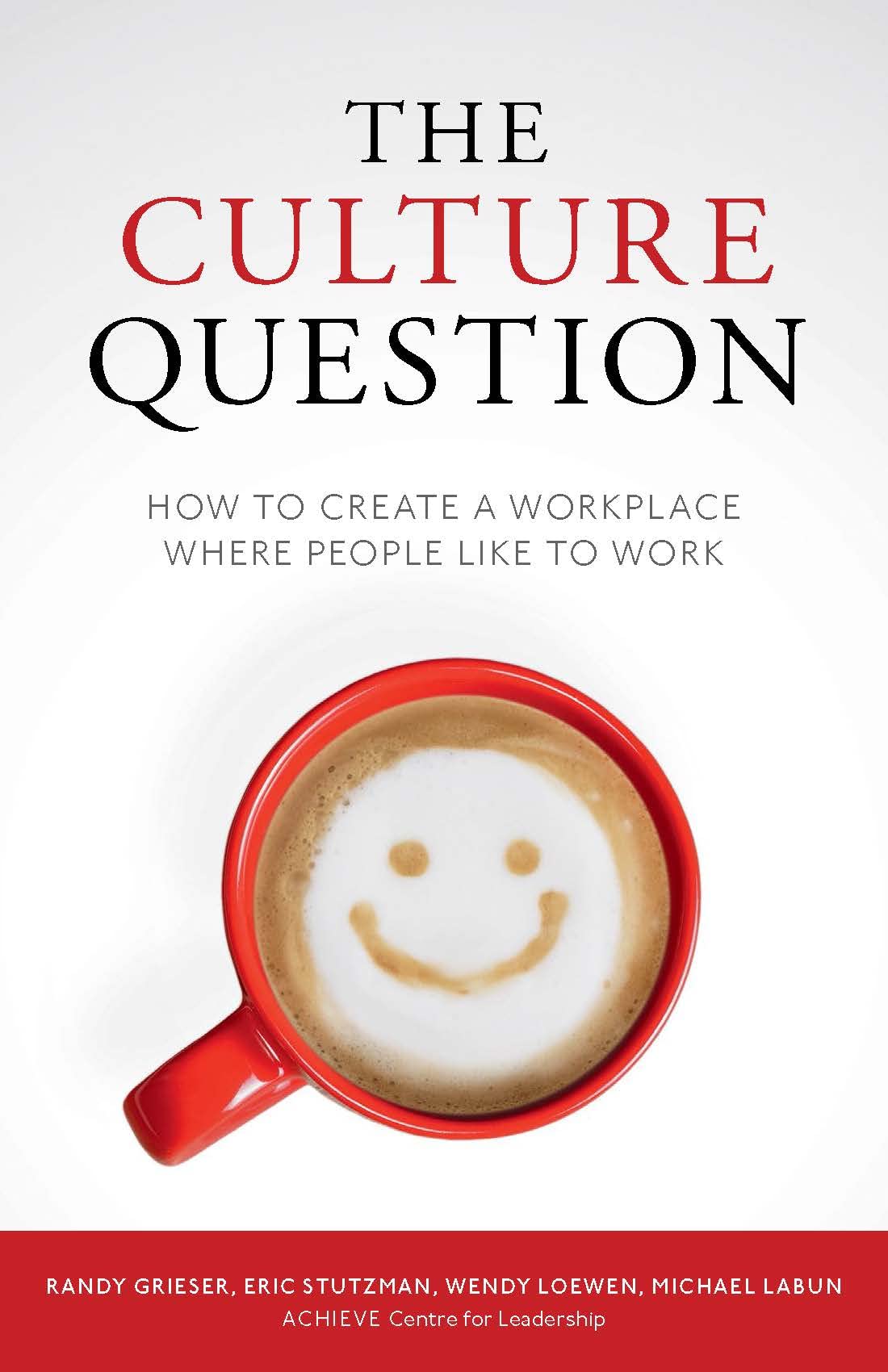 The Culture Question: How to Create a Workplace Where People Like to Work Business, Finance & Career