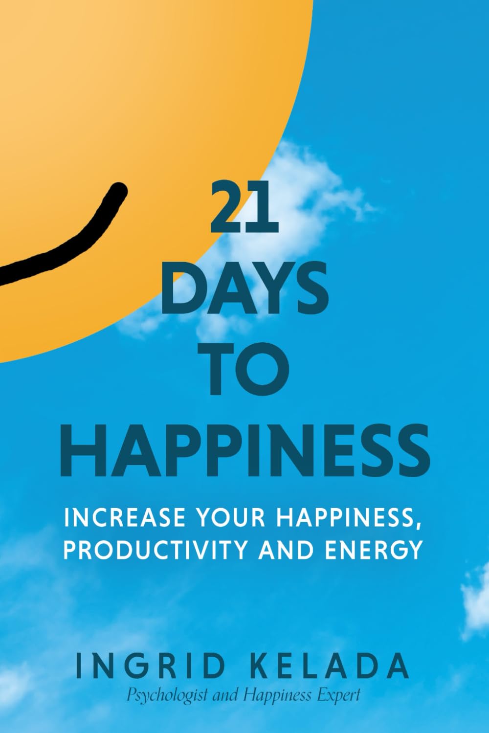 21 Days to Happiness: Increase Your Happiness, Productivity and Energy book